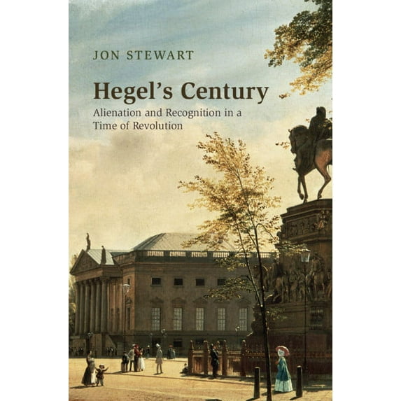 Hegel's Century: Alienation and Recognition in a Time of Revolution, (Hardcover)
