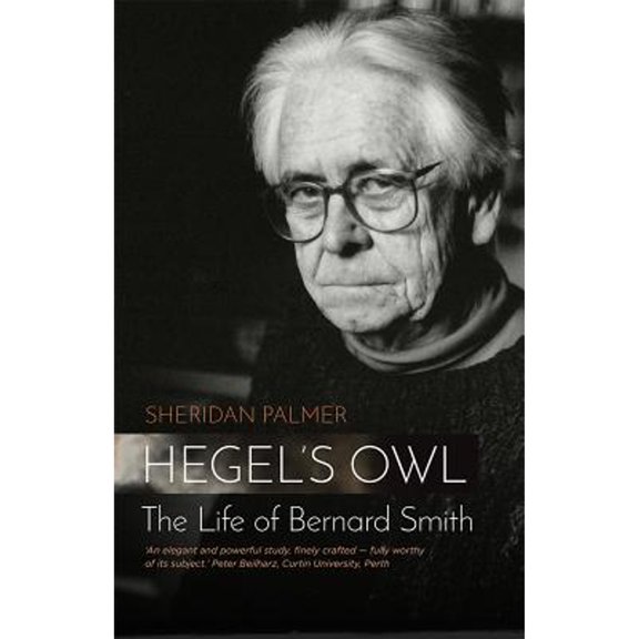 Pre-Owned Hegel's Owl: The Life Of Bernard Smith (Paperback 9780994306425) by Sheridan Palmer