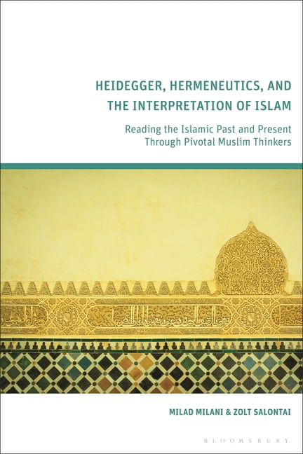 Heidegger, Hermeneutics, and the Interpretation of Islam: Reading the Islamic Past and Present Through Pivotal Muslim Th, (Hardcover)