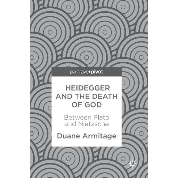 Heidegger and the Death of God: Between Plato and Nietzsche, (Hardcover)