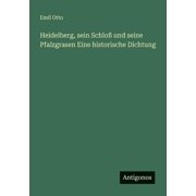 Heidelberg, sein Schlo  und seine Pfalzgrasen Eine historische Dichtung, Paperback