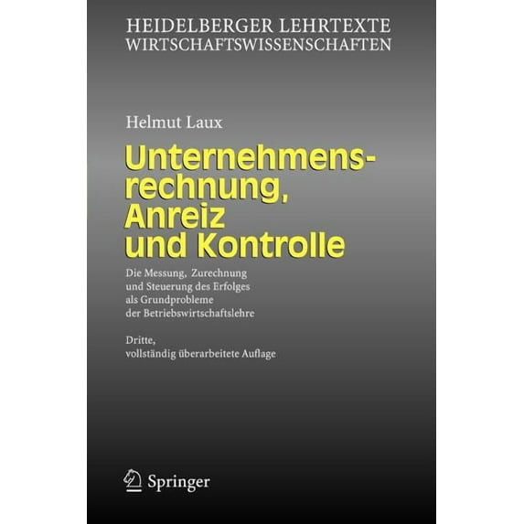 Heidelberger Lehrtexte Wirtschaftswissen Unternehmensrechnung, Anreiz Und Kontrolle: Die Messung, Zurechnung Und Steuerung Des Erfolges ALS Grundprobleme Der Bet, (Paperback)
