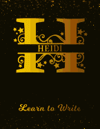 Heidi Learn To Write: Personalized Letter H First Name Handwriting Primary Composition Practice Paper Gold Glittery Effect Notebook Cover Da Paperback