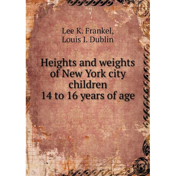 Heights and weights of New York city children 14 to 16 years of age (Paperback)