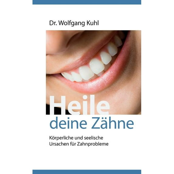 Heile deine Zähne: Körperliche und seelische Ursachen für Zahnprobleme, (Paperback)