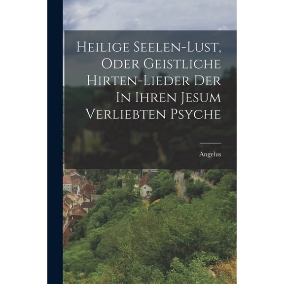 Heilige Seelen-lust, Oder Geistliche Hirten-lieder Der In Ihren Jesum Verliebten Psyche, (Paperback)
