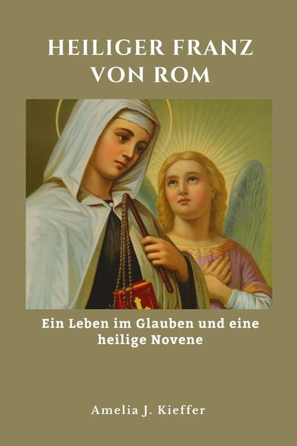 Heiliger Franz Von ROM: Ein Leben im Glauben und eine heilige Novene, (Paperback)