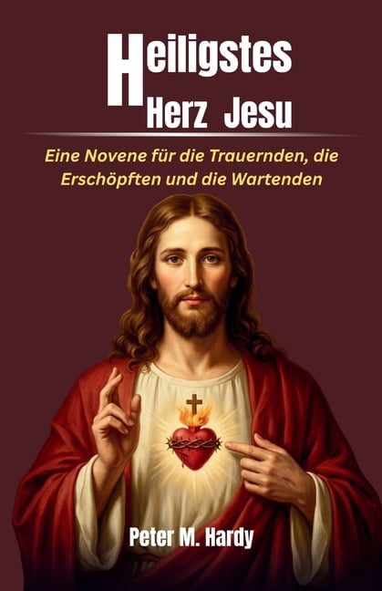 Heiligstes Herz Jesu: Eine Novene fÃ¼r die Trauernden, die ErschÃ¶pften und die Wartenden, (Paperback)