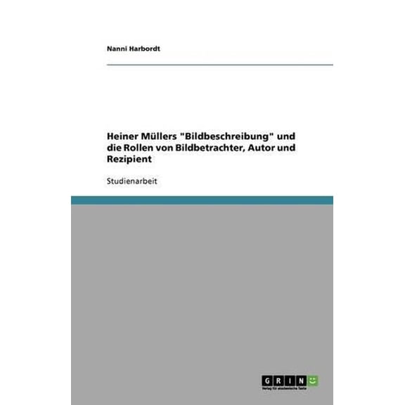 Heiner Mllers "Bildbeschreibung" und die Rollen von Bildbetrachter, Autor und Rezipient (Paperback)