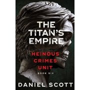 Heinous Crimes Unit The Titans Empire, Book 6, Paperback
