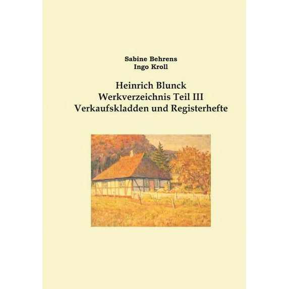 Heinrich Blunck Werkverzeichnis: Teil III Verkaufskladden und Registerhefte, Ergänzungen, (Paperback)
