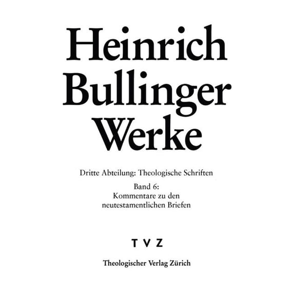 Heinrich Bullinger Werke : Abt. 3: Theologische Schriften. Bd. 6: Kommentar Zu Den Neutestamentlichen Briefen / ROM - 1kor - 2kor (Hardcover)