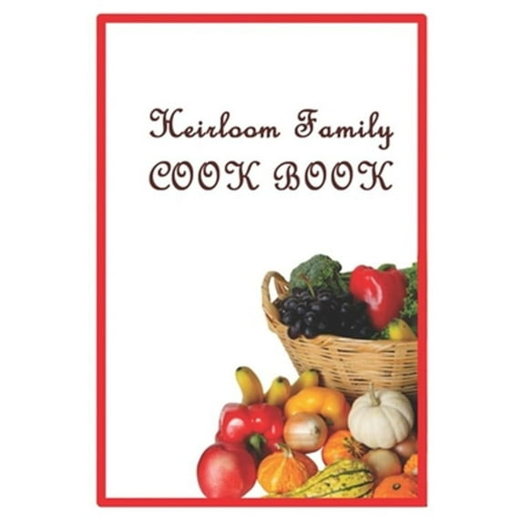 Heirloom Family Cook Book: Family Recipes