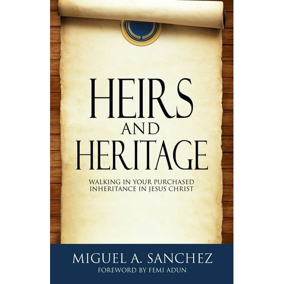 Heirs and Heritage: walking in your purchased Inheritance in Jesus Christ (Paperback) by Femi Adun, Miguel A Sanchez