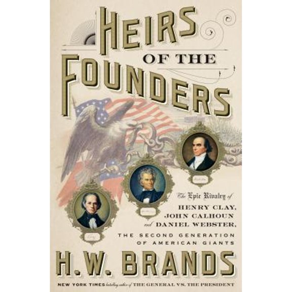 Pre-Owned Heirs of the Founders: The Epic Rivalry of Henry Clay, John Calhoun and Daniel Webster, the Second Generation of American Giants (Hardcover) 0385542534 9780385542531