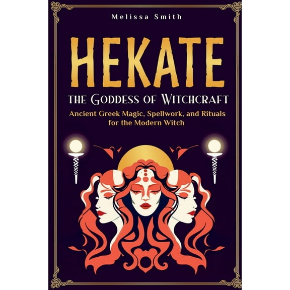 Hekate: Unlocking the Secrets of the Goddess of Witchcraft: Spellwork, Rituals, and Ancient Greek Magic for the Modern P, (Paperback)