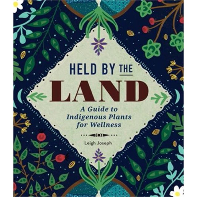 Held by the Land A Guide to Indigenous Plants for Wellness (Hardback