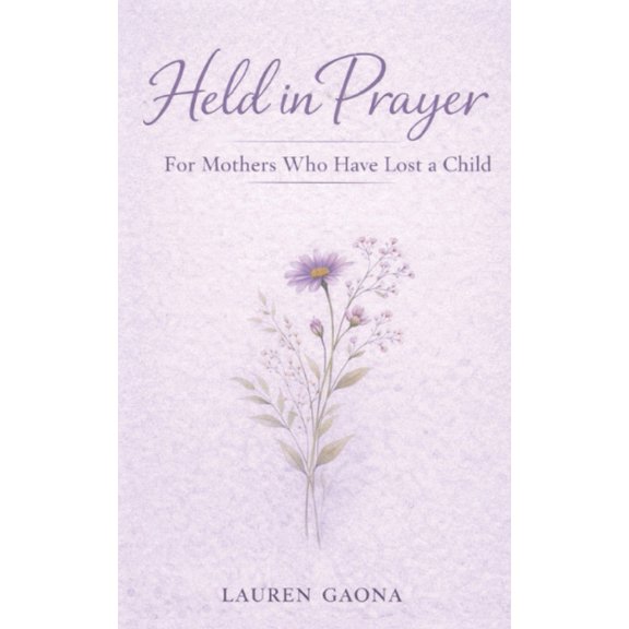 Held in Prayer Held in Prayer: For Mothers Who Have Lost a Child: Prayers for Mothers Who Grieve, (Paperback)