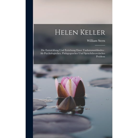 Helen Keller : Die Entwicklung Und Erziehung Einer Taubstummblinden: Als Psychologisches, Pdagogusches Und Sprachtheoretisches Problem (Hardcover)
