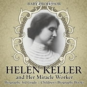Helen Keller and Her Miracle Worker - Biography 3rd Grade Childrens Biography Books, Paperback