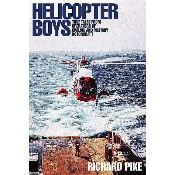 Helicopter Boys: True Tales from Operators of Military and Civilian Rotorcraft, (Hardcover)