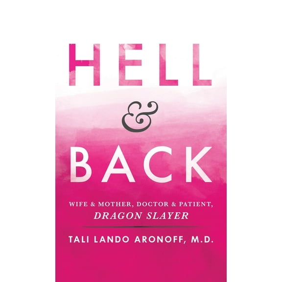 Hell & Back: Wife & Mother, Doctor & Patient, Dragon Slayer (Hardcover)