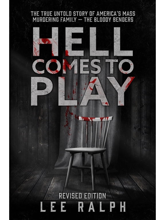 Hell Comes To Play: The True Untold Story of America's Mass Murdering Family, The Bloody Benders, (Paperback)