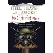 Hell, Heaven, or Hoboken by Christmas An American Soldier in the First Gas Regiment, Hardcover