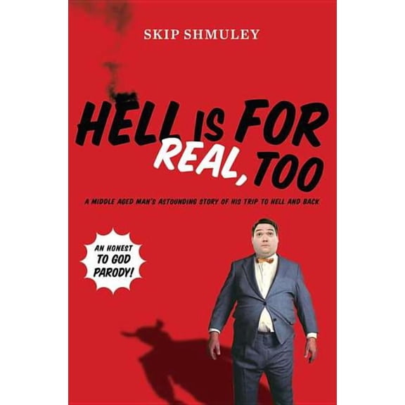 Hell Is for Real, Too: A Middle-Aged Accountant's Astounding Story of His Trip to Hell and Back, (Paperback)