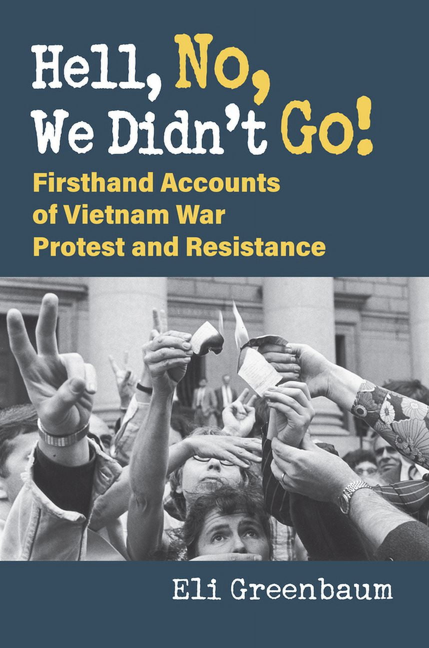 Hell, No, We Didn't Go! Firsthand Accounts of Vietnam War Protest and