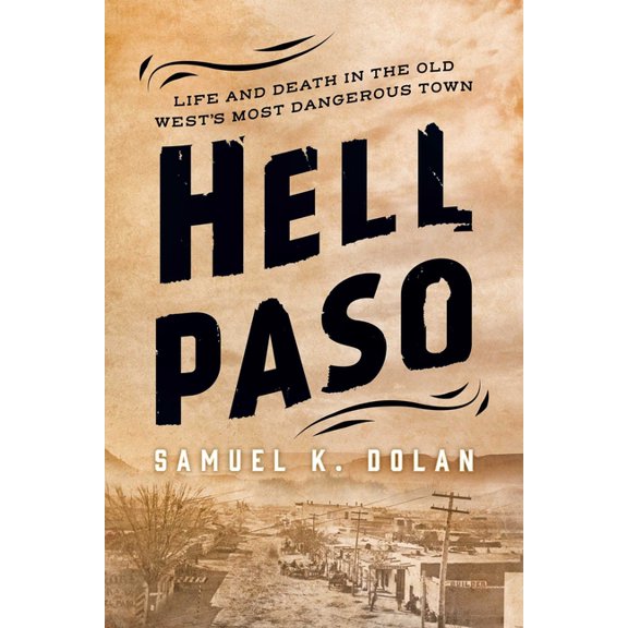 Hell Paso: Life and Death in the Old West's Most Dangerous Town, (Hardcover)