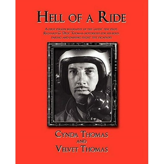 Hell of a Ride: A First Person Biography of the Gutsy Test Pilot, Richard G. Dick Thomas, Notorious for His Bold, Daring and Dashing F (Paperback)