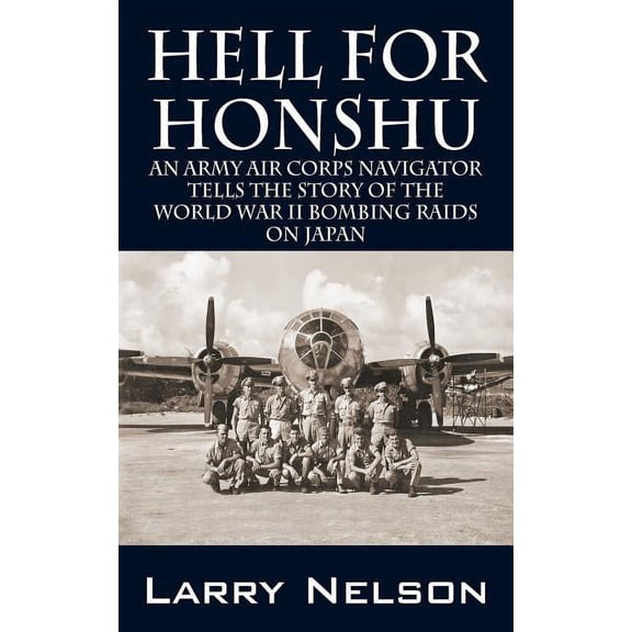 Hell for Honshu: An Army Air Corps Navigator Tells the Story of the World War II Bombing Raids on Japan, (Paperback)