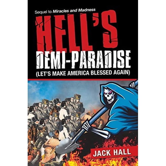 Hell's Demi-Paradise (Let's Make America Blessed Again): Sequel to Miracles and Madness (Paperback)