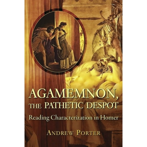 Hellenic Studies: Agamemnon, the Pathetic Despot: Reading Characterization in Homer (Paperback)