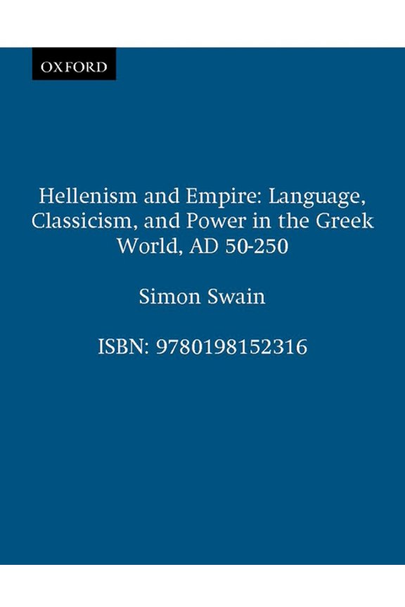Hellenism and Empire: Language, Classicism, and Power in the Greek World Ad 50-250, (Paperback)