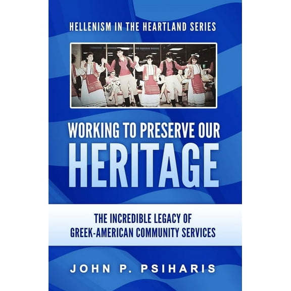 Hellenism in the Heartland Working to Preserve Our Heritage: The Incredible Legacy of Greek-American Community Services, Book 1, (Hardcover)
