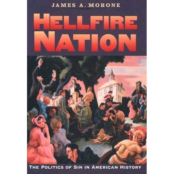 Pre-Owned Hellfire Nation: The Politics of Sin in American History, 9780300094848, 0300094841, Hardcover,