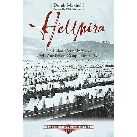 Pre-Owned Hellmira: The Union's Most Infamous Civil War Prison Camp - Elmira, NY (Paperback 9781611214871) by Derek D Maxfield, Chris Mackowski