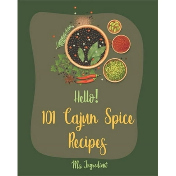 Hello! 101 Cajun Spice Recipes: Best Cajun Spice Cookbook Ever For Beginners [Spiced Cookbook, Baked Chicken Recipes, Cajun Shrimp Cookbook, Chicken B