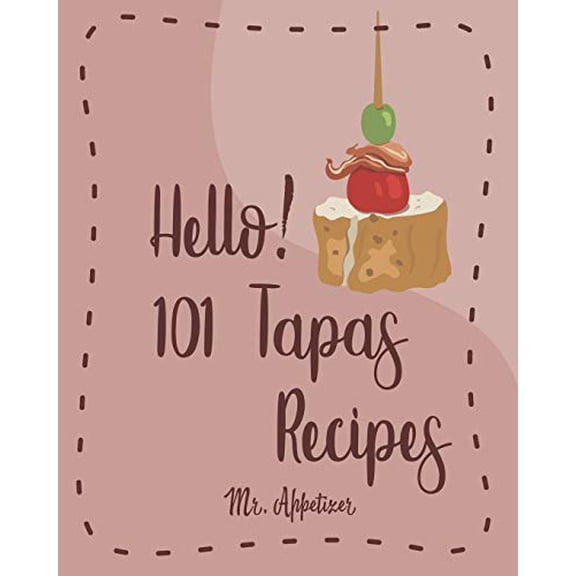 Pre-Owned Hello! 101 Tapas Recipes: Best Tapas Cookbook Ever For Beginners [Tapas Recipe Book,Spanish Tapas Cookbook,Traditional Spanish Cookbook,Easy Tapas Cookbook,Quick And Easy Spanish Paperback