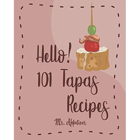 Pre-Owned Hello! 101 Tapas Recipes: Best Tapas Cookbook Ever For Beginners [Tapas Recipe Book,Spanish Tapas Cookbook,Traditional Spanish Cookbook,Easy Tapas Cookbook,Quick And Easy Spanish Paperback