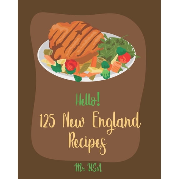New England Recipes Hello! 125 New England Recipes: Best New England Cookbook Ever For Beginners [New England Seafood Cookbook, New England , Book 1, (Paperback)
