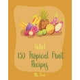thumbnail image 1 of Tropical Fruit Recipes Hello! 150 Tropical Fruit Recipes: Best Tropical Fruit Cookbook Ever For Beginners [Book 1], Book 1, (Paperback), 1 of 1
