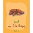 thumbnail image 1 of Date Recipes Hello! 222 Date Recipes: Best Date Cookbook Ever For Beginners [Walnut Cookbook, Energy Bar Cookbook, Chocolate Truffle , Book 1, (Paperback), 1 of 1