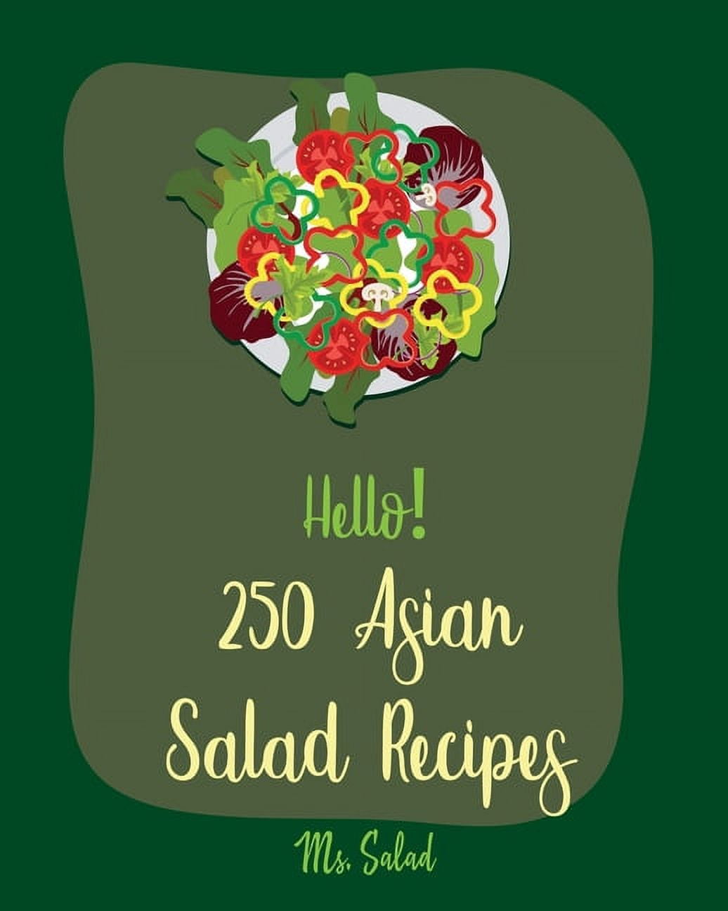 Asian Salad Recipes Hello! 250 Asian Salad Recipes: Best Asian Salad Cookbook Ever For Beginners [Thai Salad Recipe, Cold Salad Book, Tuna S, Book 1, (Paperback)