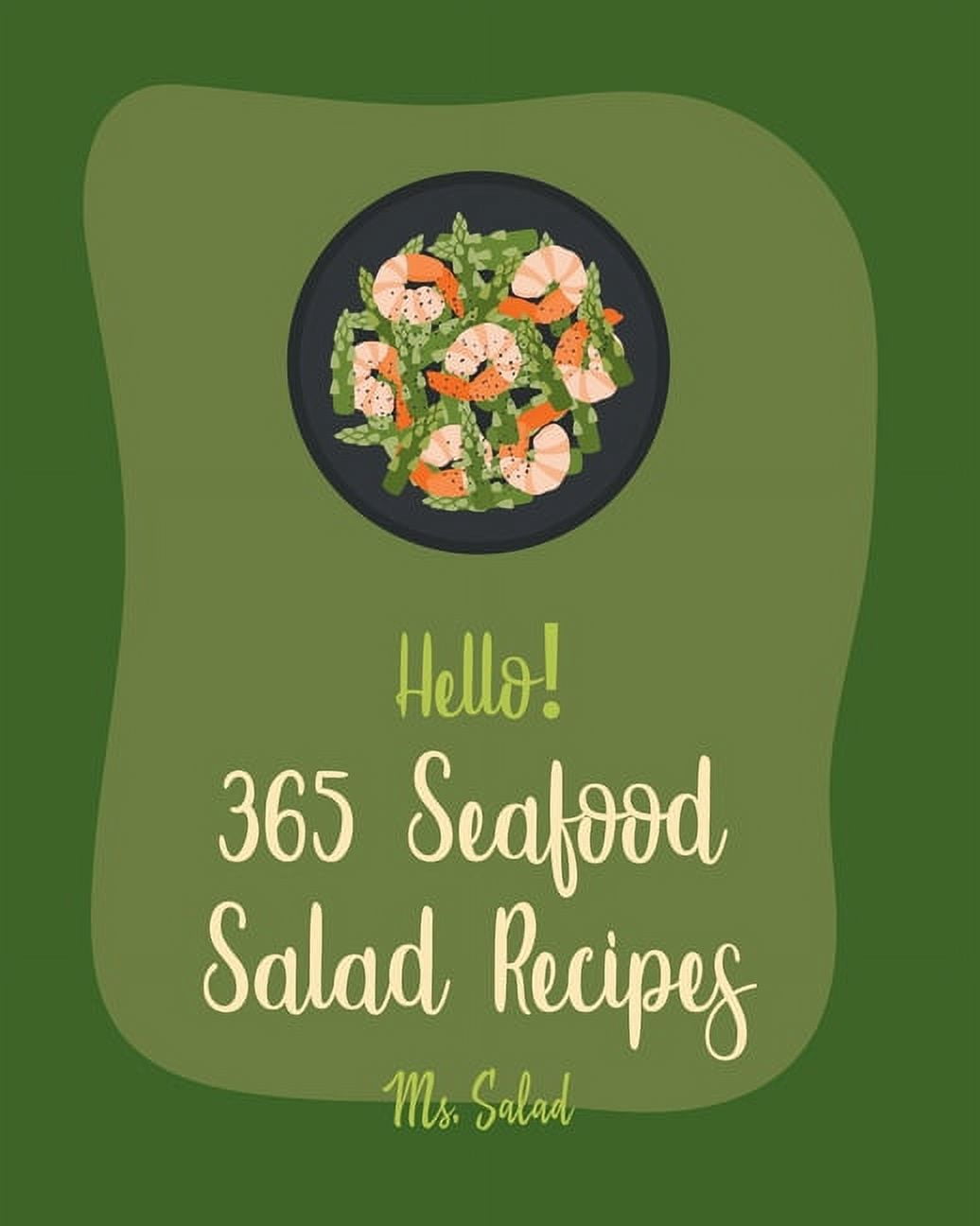 Seafood Salad Recipes Hello! 365 Seafood Salad Recipes: Best Seafood Salad Cookbook Ever For Beginners [Homemade Salad Dressing Recipes, South, Book 1, (Paperback)