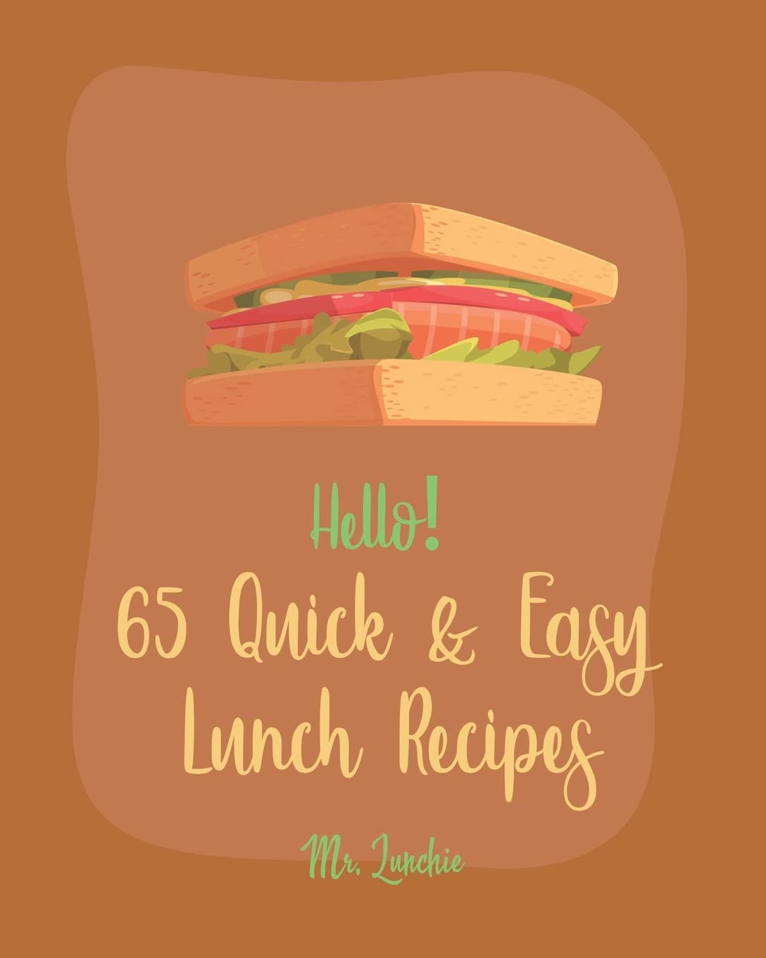 Hello! 65 Quick & Easy Lunch Recipes Best Quick & Easy Lunch Cookbook