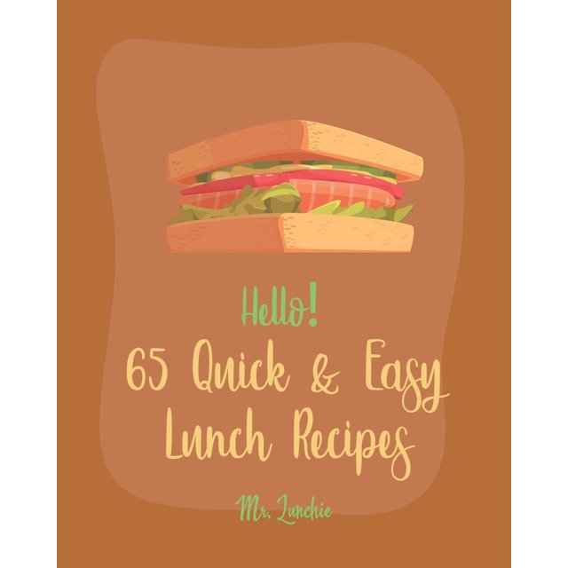Hello! 65 Quick & Easy Lunch Recipes Best Quick & Easy Lunch Cookbook