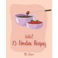 thumbnail image 1 of Hello! 75 Fondue Recipes: Best Fondue Cookbook Ever For Beginners [Book 1], 1 of 1